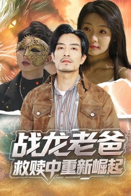 黑料吃瓜不打烊《战龙老爸救赎中重新崛起》免费在线观看